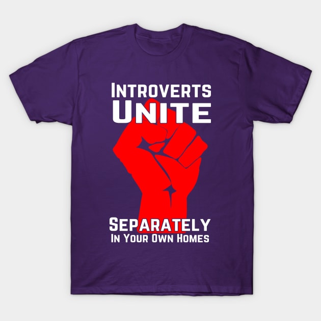 Introverts Unite Separately In Your Own Homes T-Shirt by macdonaldcreativestudios